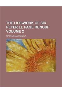 The Life-Work of Sir Peter Le Page Renouf Volume 2