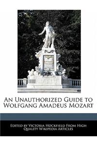 An Unauthorized Guide to Wolfgang Amadeus Mozart