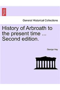 History of Arbroath to the present time ... Second edition.