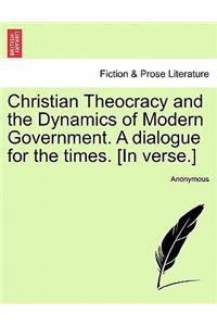 Christian Theocracy and the Dynamics of Modern Government. a Dialogue for the Times. [in Verse.]