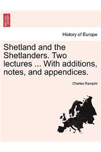 Shetland and the Shetlanders. Two Lectures ... with Additions, Notes, and Appendices.