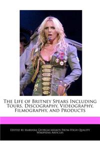 An Unauthorized Guide to the Life of Britney Spears Including Tours, Discography, Videography, Filmography, and Products