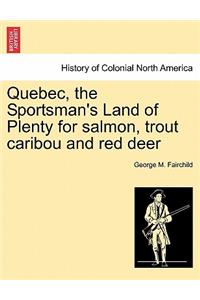 Quebec, the Sportsman's Land of Plenty for Salmon, Trout Caribou and Red Deer