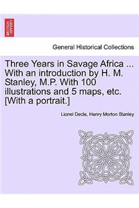 Three Years in Savage Africa ... With an introduction by H. M. Stanley, M.P. With 100 illustrations and 5 maps, etc. [With a portrait.]