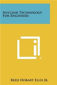Nuclear Technology for Engineers