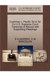 Cushman V. Pacific Tel & Tel Co U.S. Supreme Court Transcript of Record with Supporting Pleadings