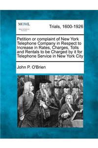 Petition or Complaint of New York Telephone Company in Respect to Increase in Rates, Charges, Tolls and Rentals to Be Charged by It for Telephone Service in New York City