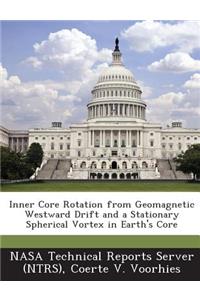 Inner Core Rotation from Geomagnetic Westward Drift and a Stationary Spherical Vortex in Earth's Core