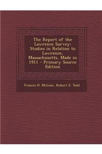 Report of the Lawrence Survey: Studies in Relation to Lawrence, Massachusetts, Made in 1911
