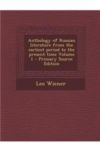 Anthology of Russian Literature from the Earliest Period to the Present Time Volume 1