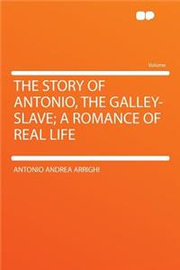 The Story of Antonio, the Galley-Slave; A Romance of Real Life