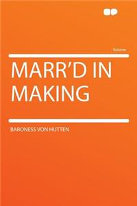 Marr'd in Making
