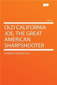 Old California Joe, the Great American Sharpshooter