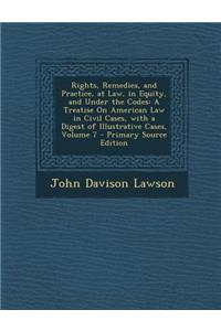 Rights, Remedies, and Practice, at Law, in Equity, and Under the Codes