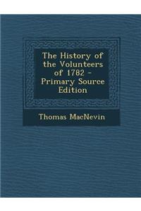 The History of the Volunteers of 1782 - Primary Source Edition