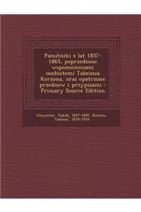 Pamitniki Z Lat 1857-1865, Poprzedzone Wspomnieniami Osobistemi Tabeusza Korzona, Oraz Opatrzone Przednow I Przypisami - Primary Source Edition
