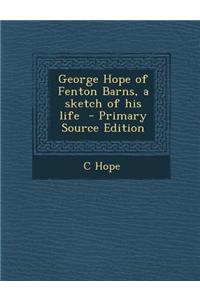 George Hope of Fenton Barns, a Sketch of His Life