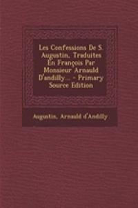 Les Confessions de S. Augustin, Traduites En Francois Par Monsieur Arnauld D'Andilly...