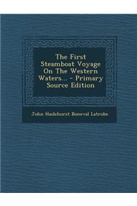 The First Steamboat Voyage on the Western Waters... - Primary Source Edition