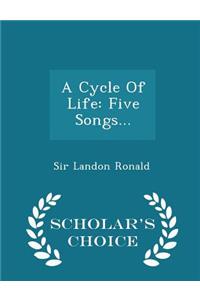 A Cycle of Life: Five Songs... - Scholar's Choice Edition