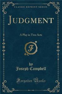 Judgment: A Play in Two Acts (Classic Reprint)