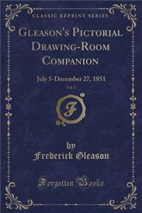 Gleason's Pictorial Drawing-Room Companion, Vol. 1: July 5-December 27, 1851 (Classic Reprint)