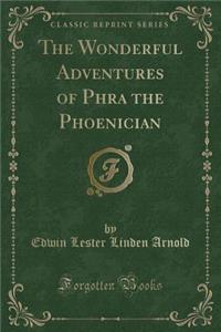The Wonderful Adventures of Phra the Phoenician (Classic Reprint)
