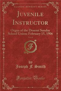 Juvenile Instructor, Vol. 41: Organ of the Deseret Sunday School Union; February 15, 1906 (Classic Reprint)