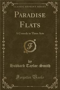 Paradise Flats: A Comedy in Three Acts (Classic Reprint)