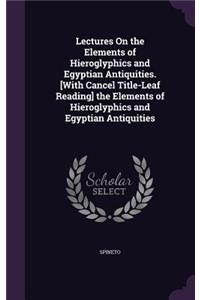 Lectures on the Elements of Hieroglyphics and Egyptian Antiquities. [with Cancel Title-Leaf Reading] the Elements of Hieroglyphics and Egyptian Antiquities