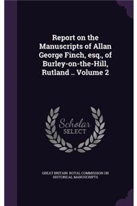 Report on the Manuscripts of Allan George Finch, Esq., of Burley-On-The-Hill, Rutland .. Volume 2