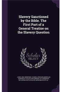 Slavery Sanctioned by the Bible. The First Part of a General Treatise on the Slavery Question