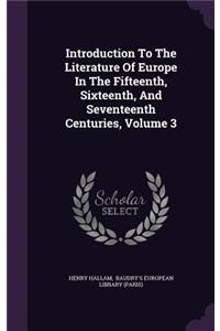 Introduction to the Literature of Europe in the Fifteenth, Sixteenth, and Seventeenth Centuries, Volume 3