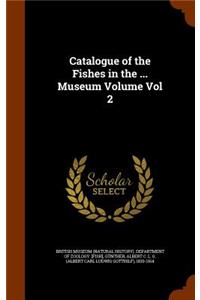 Catalogue of the Fishes in the ... Museum Volume Vol 2