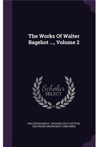 The Works Of Walter Bagehot ..., Volume 2