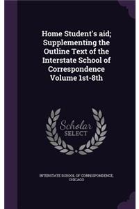 Home Student's Aid; Supplementing the Outline Text of the Interstate School of Correspondence Volume 1st-8th