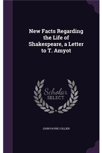 New Facts Regarding the Life of Shakespeare, a Letter to T. Amyot