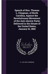 Speech of Hon. Thomas L. Clingman, of North Carolina, Against the Revolutionary Movement of the Anti-slavery Party; Delivered in the Senate of the United States, January 16, 1860