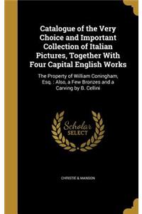 Catalogue of the Very Choice and Important Collection of Italian Pictures, Together With Four Capital English Works: The Property of William Coningham, Esq.: Also, a Few Bronzes and a Carving by B. Cellini