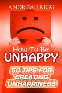How To Be Unhappy