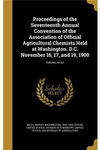 Proceedings of the Seventeenth Annual Convention of the Association of Official Agricultural Chemists Held at Washington. D.C. November 16, 17, and 19, 1900; Volume No.62