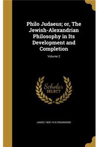 Philo Judaeus; or, The Jewish-Alexandrian Philosophy in Its Development and Completion; Volume 2