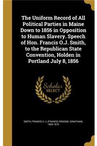 The Uniform Record of All Political Parties in Maine Down to 1856 in Opposition to Human Slavery. Speech of Hon. Francis O.J. Smith, to the Republican State Convention, Holden in Portland July 8, 1856