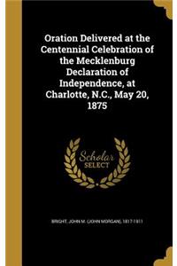 Oration Delivered at the Centennial Celebration of the Mecklenburg Declaration of Independence, at Charlotte, N.C., May 20, 1875