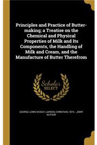 Principles and Practice of Butter-making; a Treatise on the Chemical and Physical Properties of Milk and Its Components, the Handling of Milk and Cream, and the Manufacture of Butter Therefrom