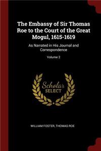 The Embassy of Sir Thomas Roe to the Court of the Great Mogul, 1615-1619: As Narrated in His Journal and Correspondence; Volume 2