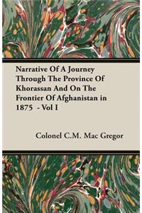 Narrative Of A Journey Through The Province Of Khorassan And On The Frontier Of Afghanistan in 1875 - Vol I