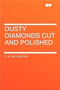 Dusty Diamonds Cut and Polished