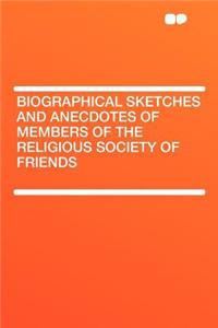 Biographical Sketches and Anecdotes of Members of the Religious Society of Friends