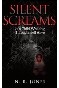 Silent Screams: Of a Child Walking Through Hell Alive: A True Story